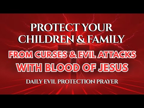 Cover Your Children and Family With The Blood of Jesus | Protection From Curses and Evil Attacks
