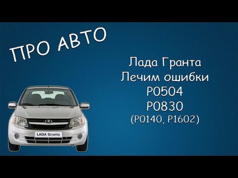 #324 ПРО АВТО Лада Гранта, лечим ошибки P0504, P0830, P0140, P1602