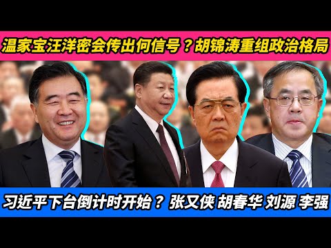 温家宝汪洋密会传出何信号？胡锦涛重组政治格局，习近平下台倒计时开始？｜张又侠｜胡春华｜刘源｜李强｜蔡奇｜苗华｜王沪宁｜何卫东