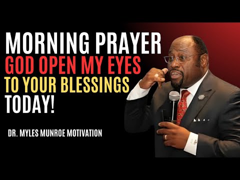 “Morning Prayer: God Open My Eyes to Your Blessings Today! | Myles Munroe | Best Motivational Speech
