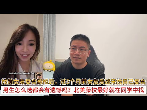 找前女友复合被拒后，过3个月前女友反过来找自己复合；男生怎么选都会有遗憾吗？北美藤校最好就在同学中找