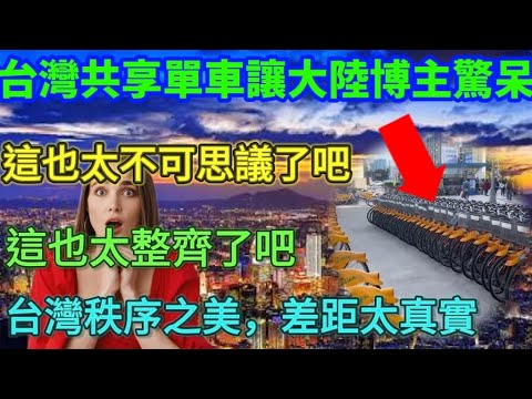 台灣共享單車讓大陸博主驚呆🔥，這也太不可思議了吧，這也太整齊了吧！台灣秩序之美，差距太真實！結局扎心❤️了……