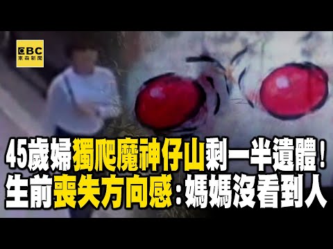 45歲婦獨爬「魔神仔山」2月後剩一半遺體！？生前影像「喪失方向感」：媽媽沒看到人【台灣大代誌】@57GoFun