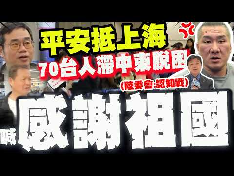 中國大陸出手! 滯中東70台灣人平安抵上海樂喊:感謝祖國! 陸委會:認知作戰...
