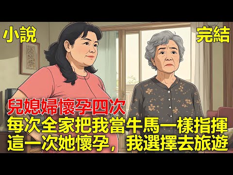 兒媳婦懷孕四次，每次全家把我當牛馬一樣指揮，這一次兒媳又懷孕了，我選擇獨自去旅遊去了！