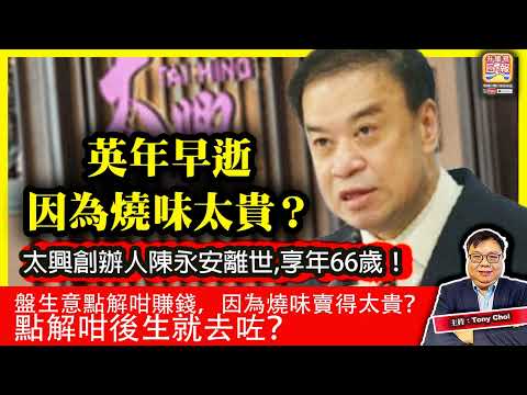 11.25【英年早逝因為燒味太貴？】太興創辦人陳永安離世，享年66歲！盤生意點解咁賺錢，因為燒味賣得太貴？點解咁後生就去咗？@主持：Tony Choi