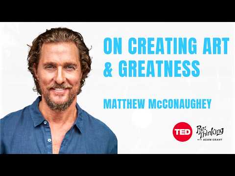 Matthew McConaughey on writing, acting, and self-doubt | ReThinking with Adam Grant | TED