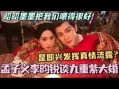 【MultiSub】孟子义李昀锐谈九重紫大婚！是即兴发挥真情流露？昭昭墨墨真的把我们喂得很好！！#九重紫 #孟子义 #李昀锐 #cdrama