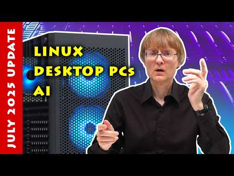 July 2025 Channel Update: Linux, Desktop PCs & AI
