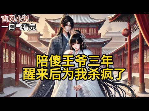 【完结】我嫁给傻王爷萧澈的第三年，他为追一只蝴蝶，失足落入了王府后院的冰湖。捞上来时，人已经没了呼吸。阖府上下，除了我，没人真心实意地哭。《陪傻王爷三年，醒来后为我杀疯了》#有声小说 #小说 N384