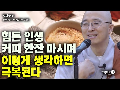 힘든 인생 커피 한잔 마시며 이렇게 생각하면 극복된다 | 법상스님의 행복한 마음공부 선어록과 마음공부 22회(11-2) 인생상담 마음공부 설법 이야기 말씀