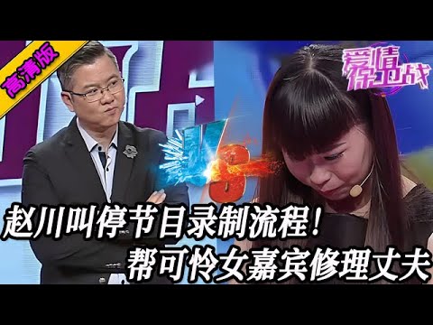 完整版【愛情保衛戰】趙川這次太爺們了！叫停節目的錄製流程，幫可憐女嘉賓修理丈夫！#情感