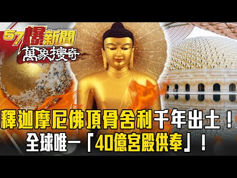 釋迦摩尼圓寂火化「佛頂骨舍利」2500年後出土!全球唯一「中國撒40億造宮殿供奉」!【57爆新聞 萬象搜奇】 @57BreakingNews