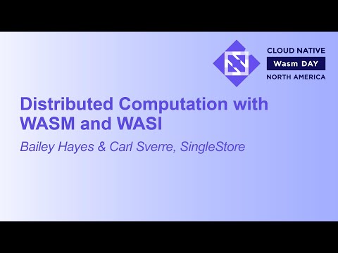 Distributed Computation with WASM and WASI - Bailey Hayes & Carl Sverre, SingleStore