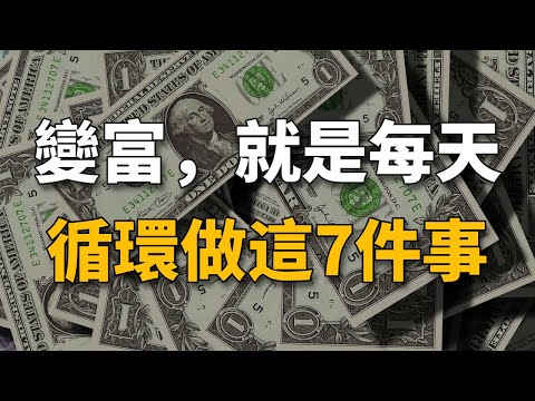 變富，就是每天循環做這7件事。越是耐得住寂寞，越能賺到大錢！普通人跨越階級的機會！【生財有道】賺錢 財富 致富 金錢 財商 富人 複利 精英 開竅 個人成長 自我提升 認知 覺醒 開悟 思維 人性