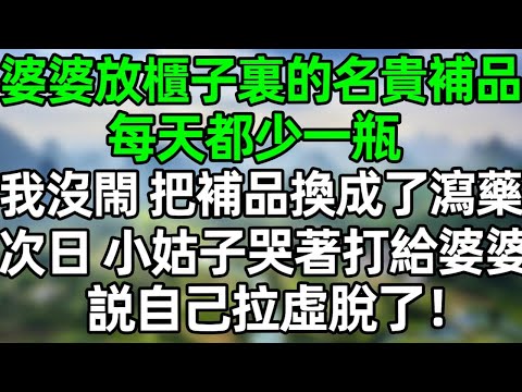 婆婆放櫃子裏的名貴補品，每天都少一瓶，我沒閙 把補品換成了瀉藥，次日，小姑子哭著打給婆婆，說自己拉虛脫了！#深夜淺讀 #夜讀人生 #大橘講故事  #情感故事  #講故事  #幸福生活 #深夜故事