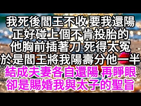我死後閻王不收,要我還陽,正好碰上個不肯投胎的,他胸前插著刀,死得太冤,於是閻王將我陽壽分他一半,結成夫妻各自還陽,再睜眼,卻是賜婚我與太子的聖旨 【美好人生】