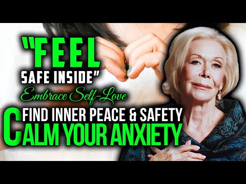 Louise Hay - Calm Your Anxiety and Embrace Self Love - A Guide to Feeling Safe Inside