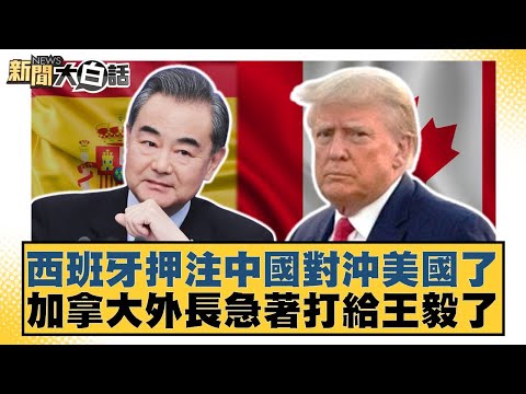 西班牙押注中國對沖美國了 加拿大外長急著打給王毅了【#新聞大白話】20251112-11｜#賴岳謙 #謝寒冰 #栗正傑