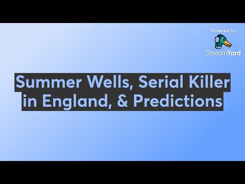 Summer Wells, Serial Killer in England, & Predictions