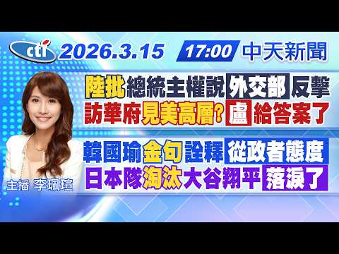 【3/15即時新聞】"陸批"總統主權說外交部反擊 訪華府"見美高層?"盧給答案了｜韓國瑜"金句"詮釋從政者態度 日本隊"落敗"大谷翔平落淚了｜李珮瑄報新聞 20260315 @中天新聞CtiNews