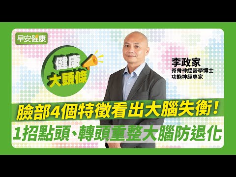 臉部4特徵看出大腦失衡！1招點頭、轉頭重整大腦防退化｜李政家 博士【早安健康】