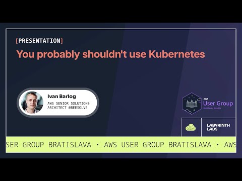 Ivan Barlog: You probably shouldn't use Kubernetes [AWS User Group Bratislava]