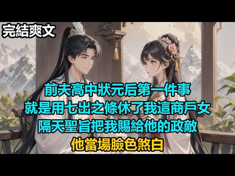 【完結爽文】前夫高中狀元后第一件事，就是用七出之條休了我這商戶女，隔天聖旨把我賜給他的政敵，他當場臉色煞白#audiobook #小說 #情感 #古言