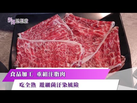 《#新聞思想啟》 加工肉品如何分辨？揭密重組、注脂肉　模仿和牛 瘦肉也能長油花! 食安連環爆　不吃全熟 小心細菌感染風險!【第114集-Part3】