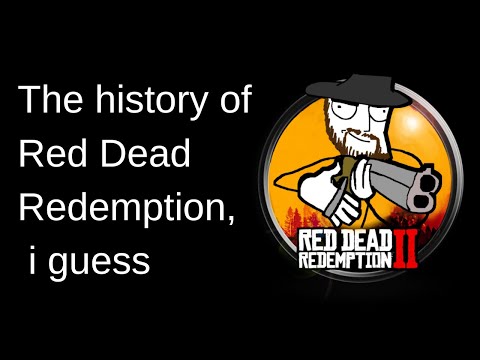 the history of red dead redemption, i guess