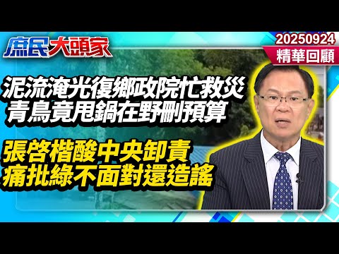 泥流滅頂光復鄉！政院忙救災青鳥竟甩鍋在野刪預算？　張啓楷酸中央卸責不面對還造謠《庶民大頭家》精華回顧 20250924 #賴士葆 #牛煦庭 #張嘉郡 #張啓楷 #單厚之@新庶民大頭家​