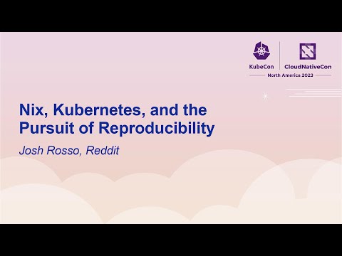 Nix Kubernetes and the Pursuit of Reproducibility - Josh Rosso, Reddit
