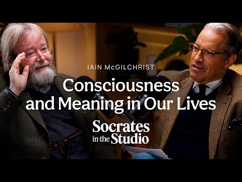 Iain McGilchrist | Part 2 | Consciousness and Meaning in Our Lives