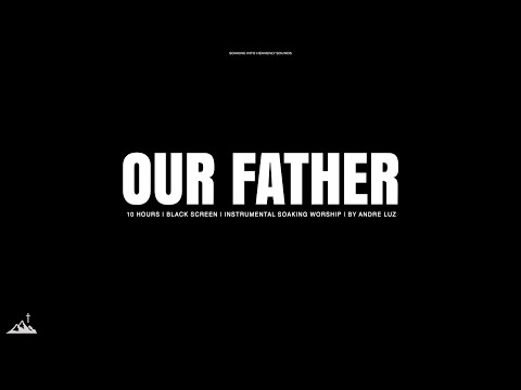 OUR FATHER // 10 HOURS // BLACK SCREEN // INSTRUMENTAL SOAKING WORSHIP // SOAKING WORSHIP MUSIC