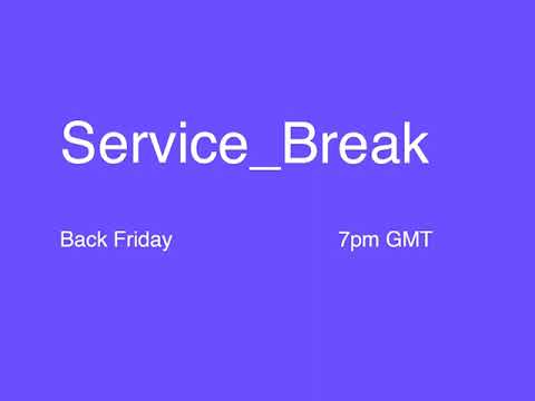 Service Break - Back Friday -7PM GMT