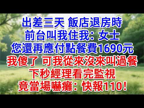 出差三天飯店退房時,前台叫我住我:女士,您還再應付點餐費1690元,我傻了可我從來沒來叫過餐,下秒經理看完監視,竟當場嚇癱:快報110!#為人處世#生活經驗#情感故事#故事#小說#戀愛#情感#婚姻