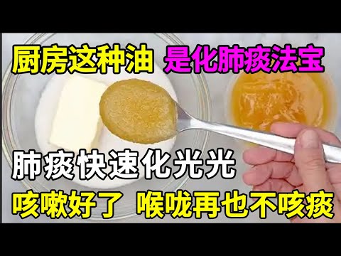 厨房这种油，竟是化肺痰的法宝，早起吃一点，肺痰快速化光光，咳嗽好了，喉咙再也不咳痰【养生早知道】