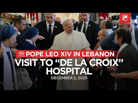 Pope Leo XIV in Lebanon: Visit to “De La Croix” Hospital in Jal El Dib | December 2, 2025