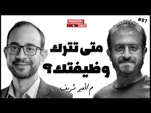 دروس عن الحياة والإحتراق المهنى مع م/أمير شريف مؤسس شركة وظف | #شاهين_شوكاست #٦٧