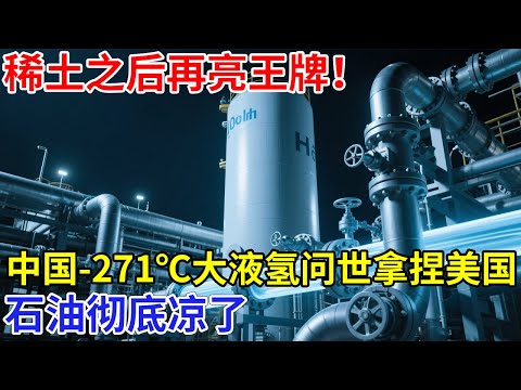 稀土之后再亮王牌！中国超低温装置，冲破世界低温零界点，-271℃大液氢问世拿捏美国，石油彻底凉了【科技前沿】