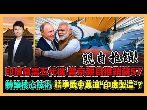 印度急需五代機 普京親自推銷蘇57 轉讓核心技術 精準戳中莫迪“印度製造”? / 香港青年 小明