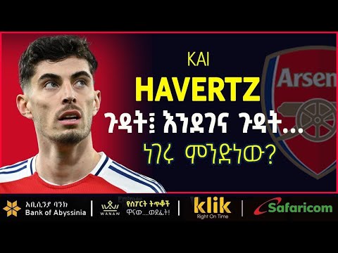 KAI HAVERTZ: ጉዳት፤ እንደገና ጉዳት... ነገሩ ምንድነው?