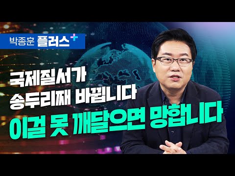 국제질서가 송두리째 바뀝니다. 이걸 못 깨달으면 망합니다 (박종훈 플러스)