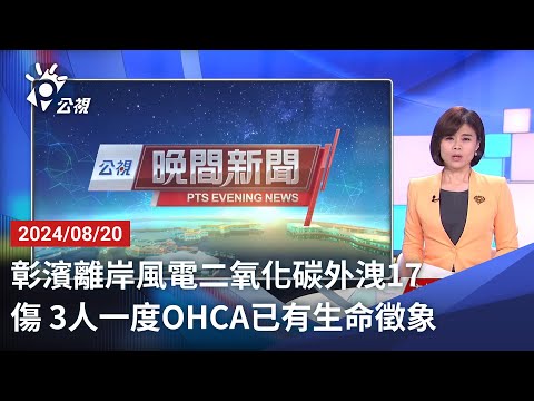 20240820 公視晚間新聞 完整版｜彰濱離岸風電二氧化碳外洩17傷 3人一度OHCA已有生命徵象