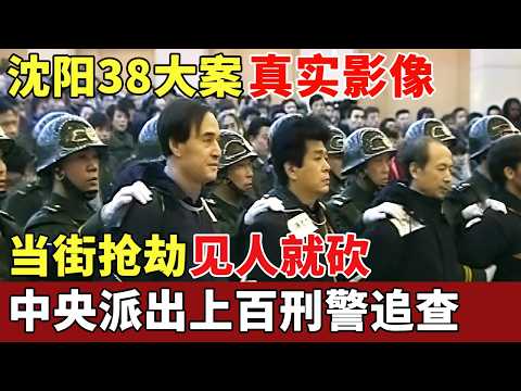 沈阳38大案真实影像，当街抢劫见人就砍，嫌犯曾是国家军官，中央派出上百刑警追查【档案纪实】