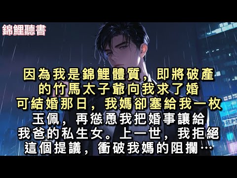 前世，因為我是錦鯉體質，即將破產的竹馬太子爺向我求了婚。可結婚那日，我媽卻塞給我一枚玉佩，再慫恿我把婚事讓給我爸的私生女。上一世…#一口氣看完 #小說 #重生 