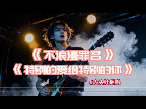 【不浪漫罪名】【特别的爱给特别的你】大头针翻唱 王杰/伍思凯歌曲 经典中文歌曲
