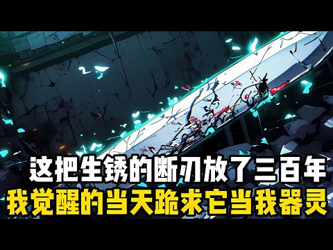 這把銹迹斑斑的斷刃，放瞭三百年也無人問津，可我卻在覺醒的當天跪求它當我的器靈，隨之而來的卻是無盡的嘲諷#漫画 #小说 #玄幻
