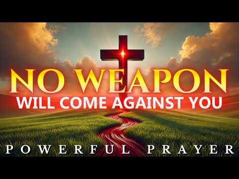 No Weapon Shall Prosper Against You: A Powerful Prayer for Protection