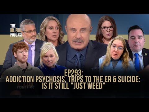 Addiction Psychosis, Trips to The ER & Suicide: Is it Still "Just Weed" | EP293 | Dr. Phil Podcast